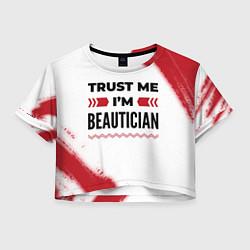 Футболка 3D укороченная женская Trust me Im beautician white, цвет: 3D-принт