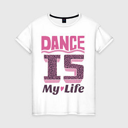 Футболка хлопковая женская Dance is my life, цвет: белый