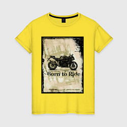 Футболка хлопковая женская Born to Ride, цвет: желтый