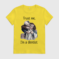 Футболка хлопковая женская Trust me, I'm a dentist, цвет: желтый