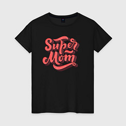 Футболка хлопковая женская Super MoM!, цвет: черный