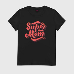 Футболка хлопковая женская Super MoM!, цвет: черный