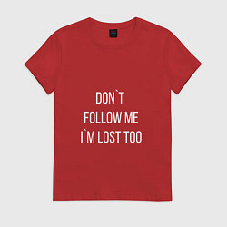 Футболка хлопковая женская Dont follow me Im lost too, цвет: красный