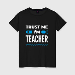 Футболка хлопковая женская Trust me Im teacher, цвет: черный