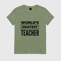 Футболка хлопковая женская The worlds okayest teacher, цвет: авокадо