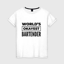 Женская футболка The worlds okayest bartender