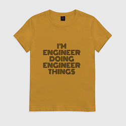 Футболка хлопковая женская Im doing engineer things, цвет: горчичный