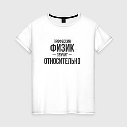 Футболка хлопковая женская Физик звучит относительно, цвет: белый