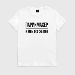 Футболка хлопковая женская Парикмахер - и этим все сказано, цвет: белый