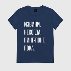 Футболка хлопковая женская Извини некогда: пинг-понг, пока, цвет: тёмно-синий