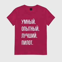 Футболка хлопковая женская Умный опытный лучший пилот, цвет: маджента