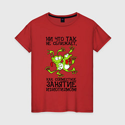 Женская футболка Занятие идиотизмом