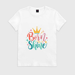 Футболка хлопковая женская Рожденный сиять, цвет: белый
