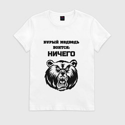 Женская футболка Бурый медведь ничего не боится