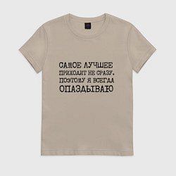 Футболка хлопковая женская Самое лучшее приходит не сразу поэтому всегда опаз, цвет: миндальный