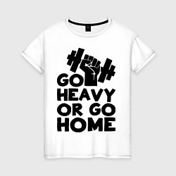 Женская футболка Go heavy or go home