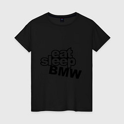Футболка хлопковая женская Eat Sleep BMW, цвет: черный